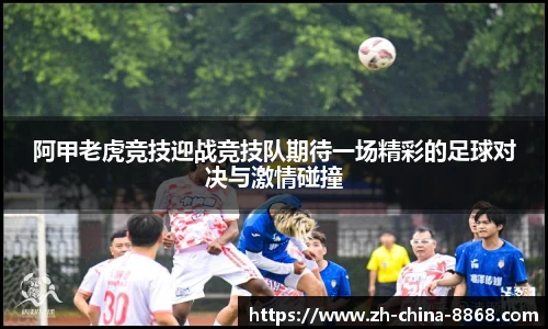 阿甲老虎竞技迎战竞技队期待一场精彩的足球对决与激情碰撞