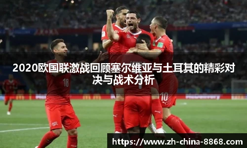 2020欧国联激战回顾塞尔维亚与土耳其的精彩对决与战术分析
