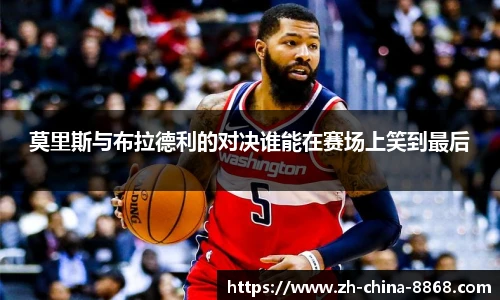 莫里斯与布拉德利的对决谁能在赛场上笑到最后