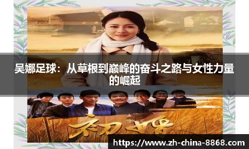 吴娜足球:从草根到巅峰的奋斗之路与女性力量的崛起