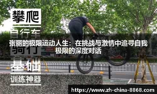张丽的极限运动人生:在挑战与激情中追寻自我极限的深度对话